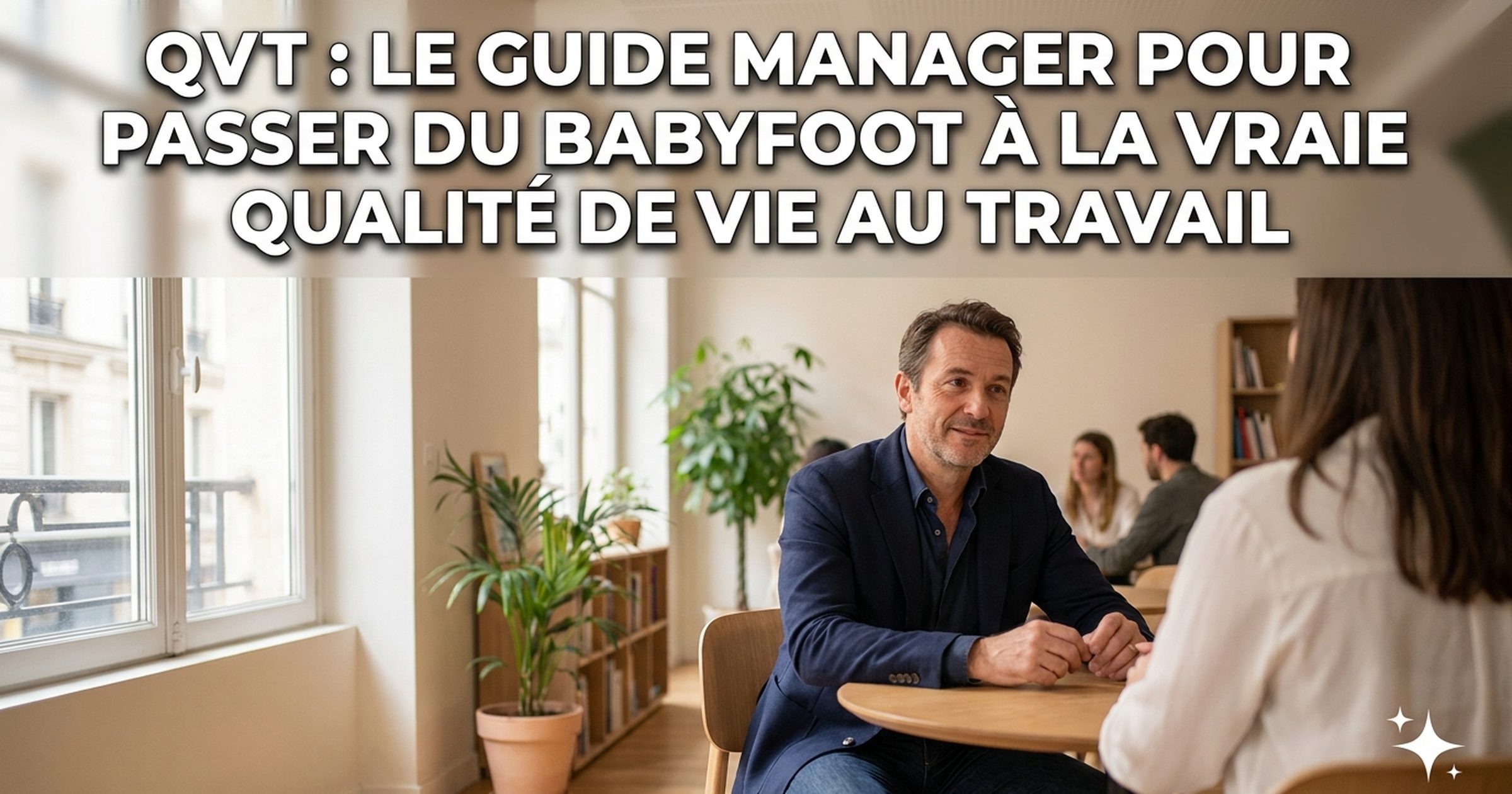 QVT : le guide manager pour passer du babyfoot à la vraie qualité de vie au travail